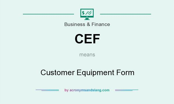 What does CEF mean? It stands for Customer Equipment Form