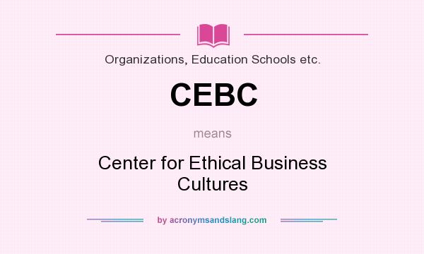 What does CEBC mean? It stands for Center for Ethical Business Cultures