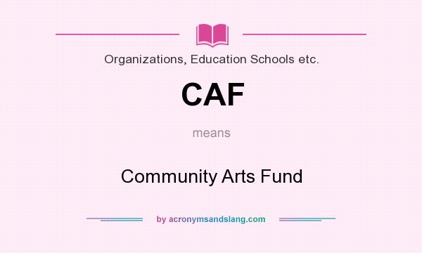 What does CAF mean? It stands for Community Arts Fund