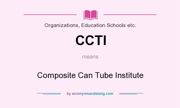 What does CCTI mean? It stands for Composite Can Tube Institute