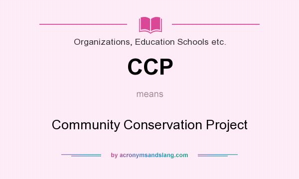 What does CCP mean? It stands for Community Conservation Project