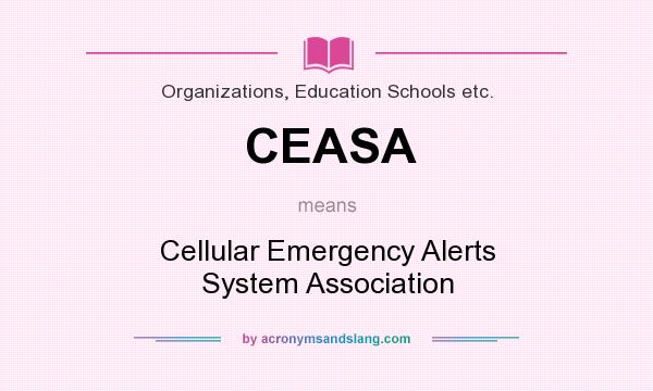 What does CEASA mean? It stands for Cellular Emergency Alerts System Association