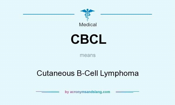 What does CBCL mean? It stands for Cutaneous B-Cell Lymphoma