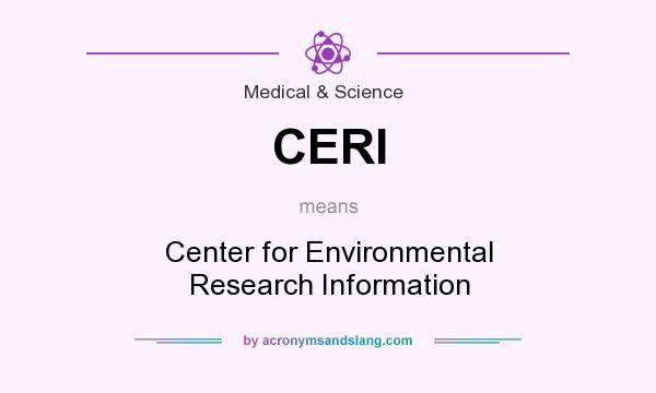What does CERI mean? It stands for Center for Environmental Research Information