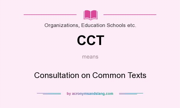 What does CCT mean? It stands for Consultation on Common Texts