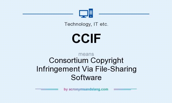 What does CCIF mean? It stands for Consortium Copyright Infringement Via File-Sharing Software