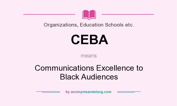 What does CEBA mean? It stands for Communications Excellence to Black Audiences