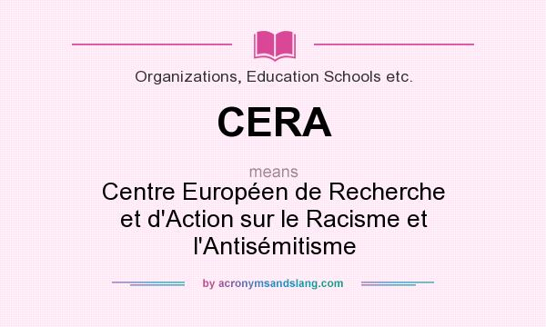 What does CERA mean? It stands for Centre Européen de Recherche et d`Action sur le Racisme et l`Antisémitisme