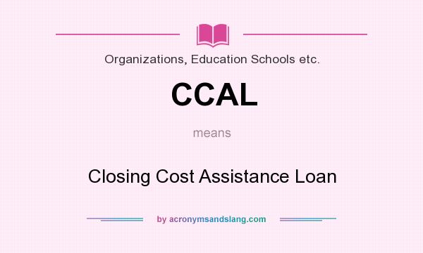 What does CCAL mean? It stands for Closing Cost Assistance Loan