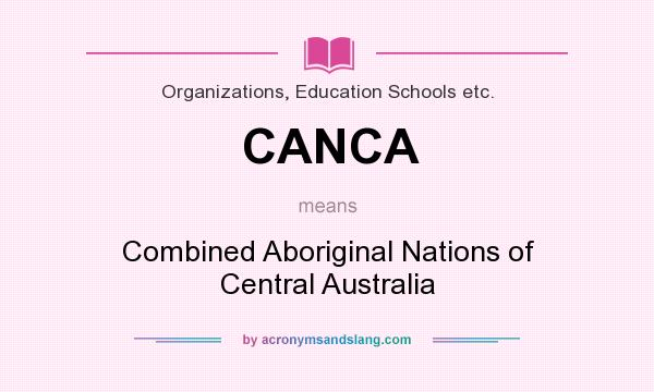 What does CANCA mean? It stands for Combined Aboriginal Nations of Central Australia
