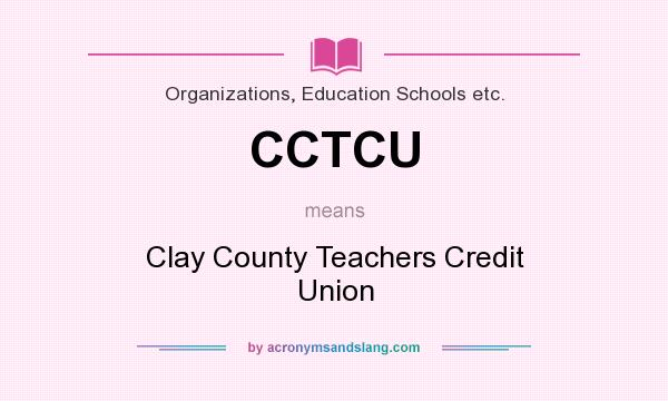 What does CCTCU mean? It stands for Clay County Teachers Credit Union
