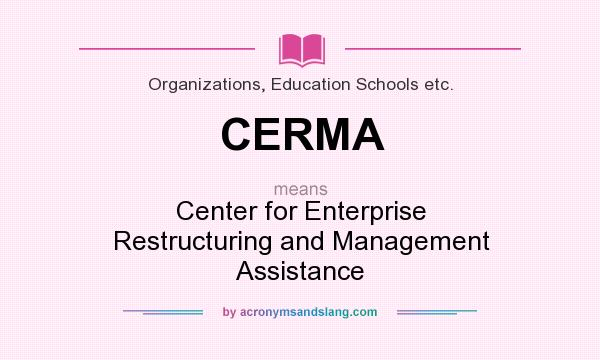 What does CERMA mean? It stands for Center for Enterprise Restructuring and Management Assistance