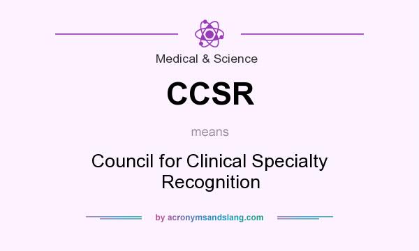 What does CCSR mean? It stands for Council for Clinical Specialty Recognition