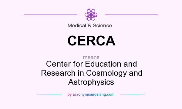 What does CERCA mean? It stands for Center for Education and Research in Cosmology and Astrophysics