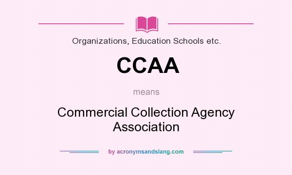 What does CCAA mean? It stands for Commercial Collection Agency Association