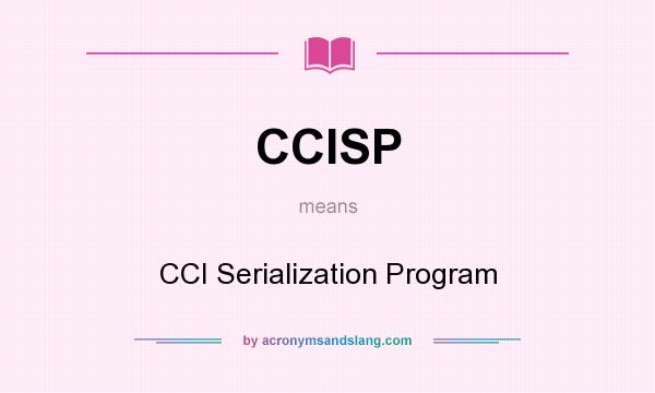 What does CCISP mean? It stands for CCI Serialization Program