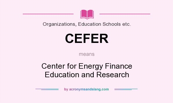 What does CEFER mean? It stands for Center for Energy Finance Education and Research