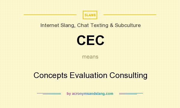 What does CEC mean? It stands for Concepts Evaluation Consulting