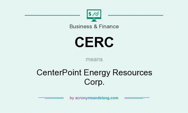What does CERC mean? It stands for CenterPoint Energy Resources Corp.