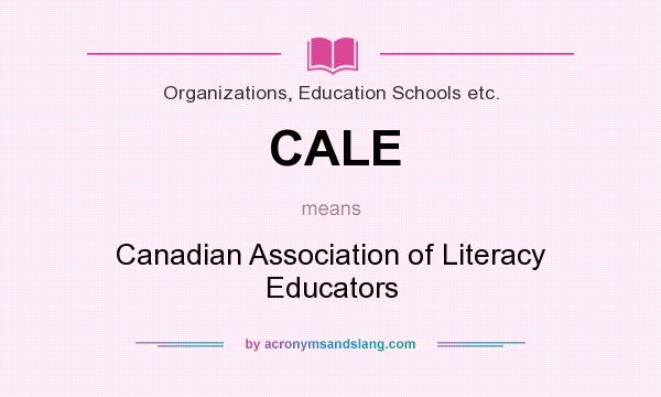 What does CALE mean? It stands for Canadian Association of Literacy Educators