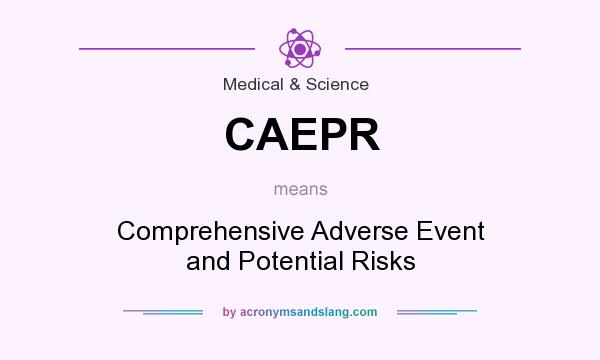 What does CAEPR mean? It stands for Comprehensive Adverse Event and Potential Risks