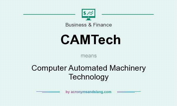 What does CAMTech mean? It stands for Computer Automated Machinery Technology
