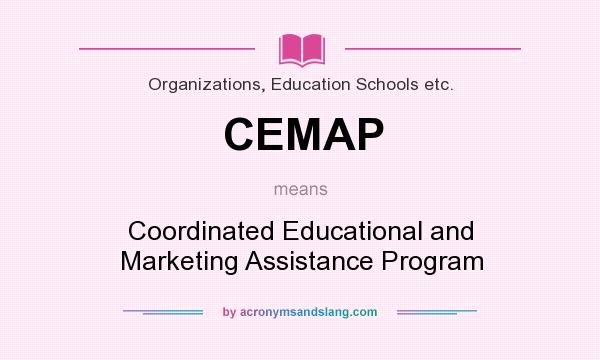 What does CEMAP mean? It stands for Coordinated Educational and Marketing Assistance Program