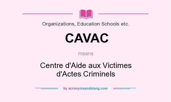 What does CAVAC mean? It stands for Centre d`Aide aux Victimes d`Actes Criminels