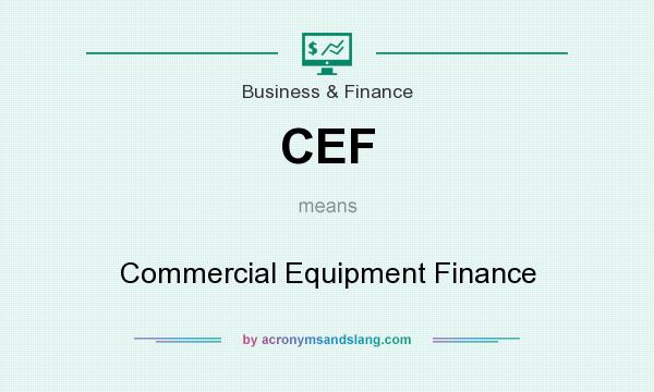 What does CEF mean? It stands for Commercial Equipment Finance