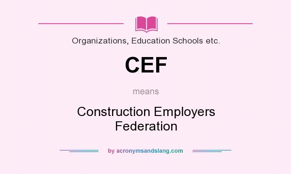 What does CEF mean? It stands for Construction Employers Federation