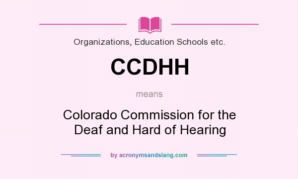 What does CCDHH mean? It stands for Colorado Commission for the Deaf and Hard of Hearing
