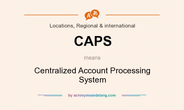 What does CAPS mean? It stands for Centralized Account Processing System