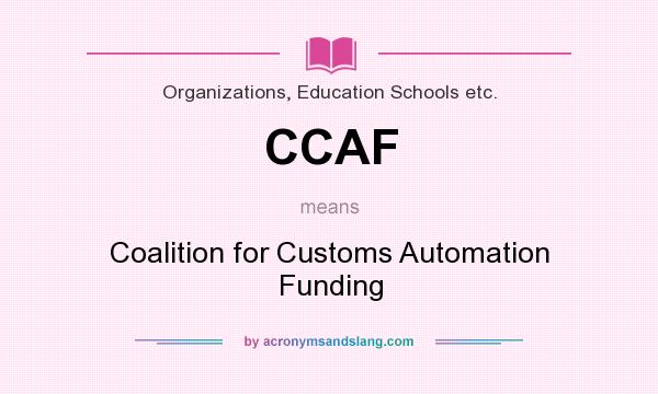 What does CCAF mean? It stands for Coalition for Customs Automation Funding