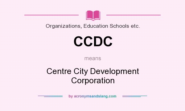 What does CCDC mean? It stands for Centre City Development Corporation