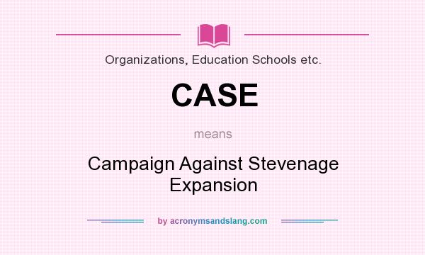 What does CASE mean? It stands for Campaign Against Stevenage Expansion