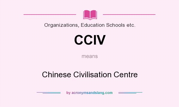 What does CCIV mean? It stands for Chinese Civilisation Centre