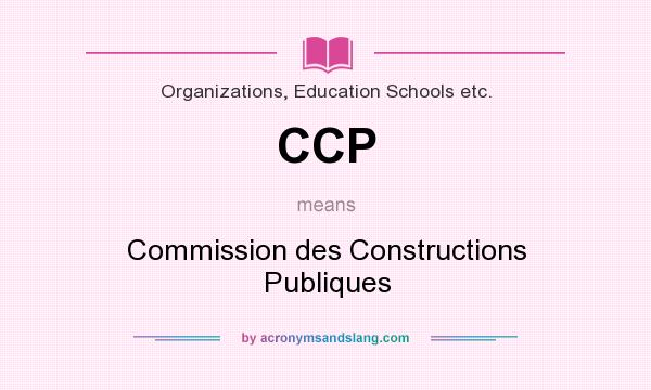 What does CCP mean? It stands for Commission des Constructions Publiques