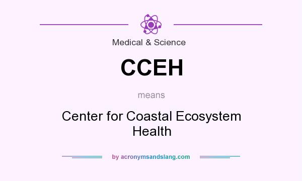 What does CCEH mean? It stands for Center for Coastal Ecosystem Health