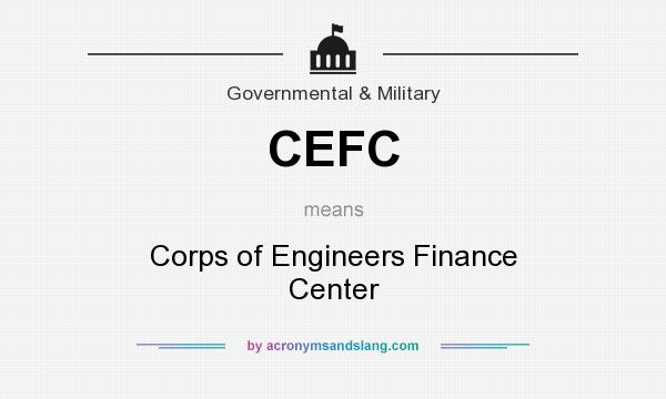 What does CEFC mean? It stands for Corps of Engineers Finance Center