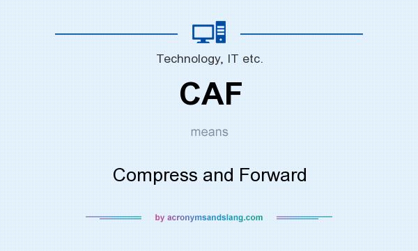 What does CAF mean? It stands for Compress and Forward