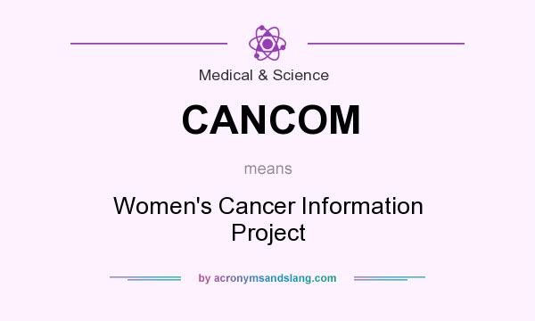 What does CANCOM mean? It stands for Women`s Cancer Information Project
