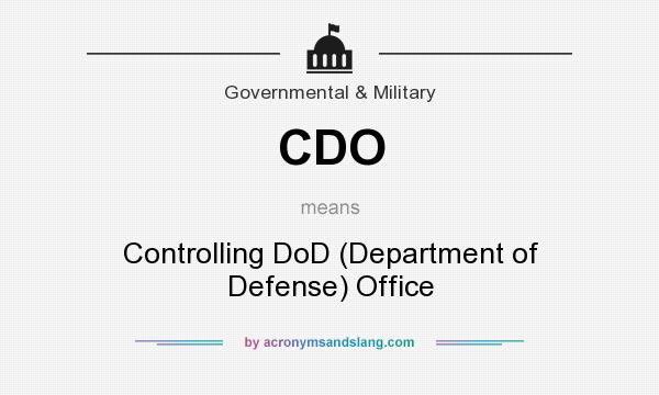 What does CDO mean? It stands for Controlling DoD (Department of Defense) Office
