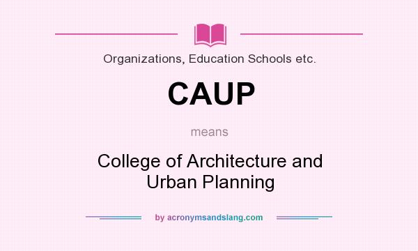 What does CAUP mean? It stands for College of Architecture and Urban Planning