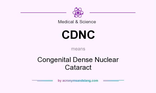 What does CDNC mean? It stands for Congenital Dense Nuclear Cataract