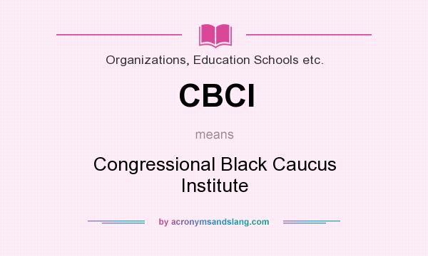 What does CBCI mean? It stands for Congressional Black Caucus Institute
