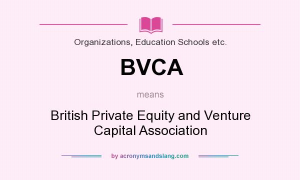 What does BVCA mean? It stands for British Private Equity and Venture Capital Association