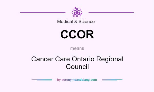 What does CCOR mean? It stands for Cancer Care Ontario Regional Council