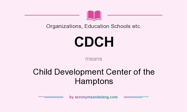 What does CDCH mean? It stands for Child Development Center of the Hamptons