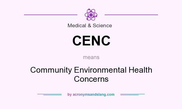 What does CENC mean? It stands for Community Environmental Health Concerns