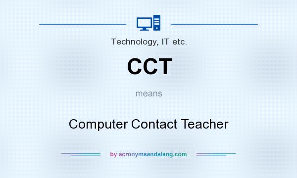 What does CCT mean? It stands for Computer Contact Teacher